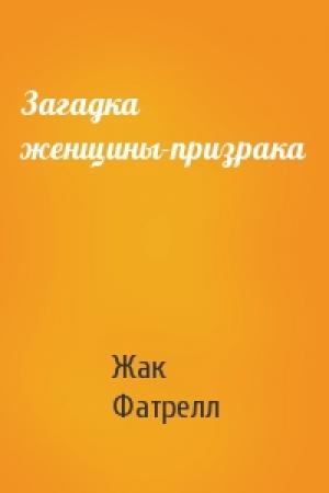 Обложка книги «Загадка женщины-призрака» — Жак Фатрелл