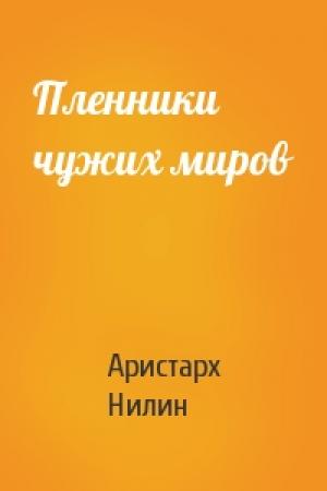 Обложка книги «Пленники чужих миров» — Аристарх Нилин