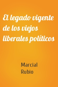 El legado vigente de los viejos liberales políticos