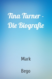Tina Turner - Die Biografie