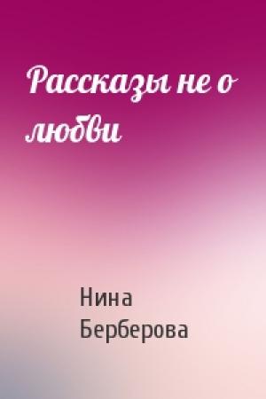 Обложка книги «Рассказы не о любви» — Нина Берберова