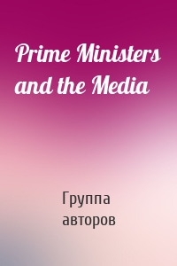 Prime Ministers and the Media