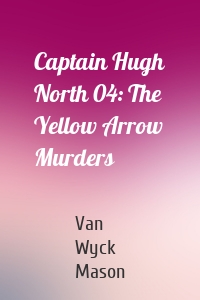 Captain Hugh North 04: The Yellow Arrow Murders