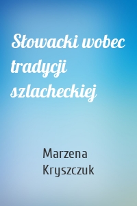 Słowacki wobec tradycji szlacheckiej