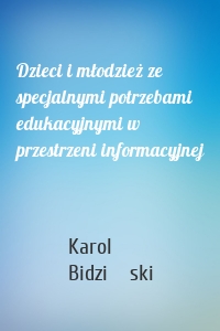 Dzieci i młodzież ze specjalnymi potrzebami edukacyjnymi w przestrzeni informacyjnej