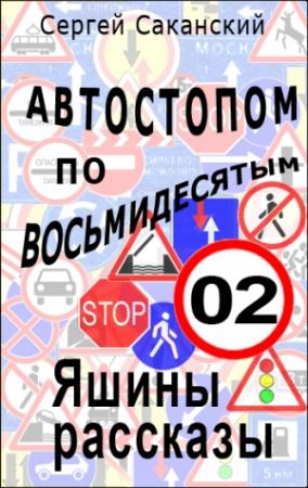 Обложка книги «Автостопом по восьмидесятым. Яшины рассказы 02» — Сергей Саканский
