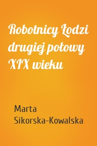 Robotnicy Łodzi drugiej połowy XIX wieku