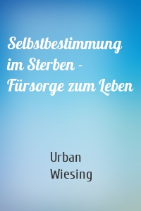 Selbstbestimmung im Sterben - Fürsorge zum Leben