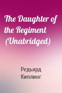 The Daughter of the Regiment (Unabridged)