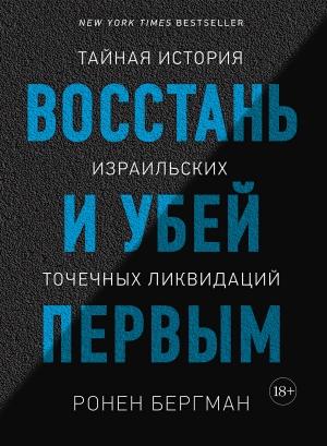 Обложка книги «Восстань и убей первым. Тайная история израильских точечных ликвидаций» — Ронен Бергман