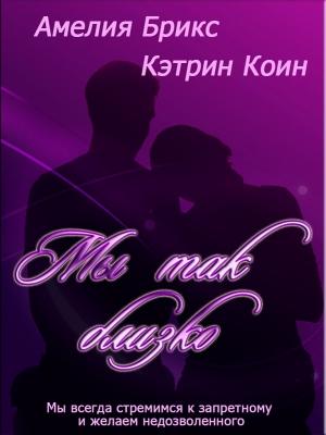 Обложка книги «Мы так близко (СИ)» — Амелия Брикс, Кэтрин Коин