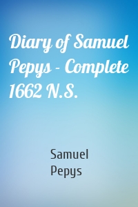 Diary of Samuel Pepys - Complete 1662 N.S.