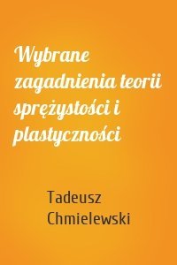 Wybrane zagadnienia teorii sprężystości i plastyczności