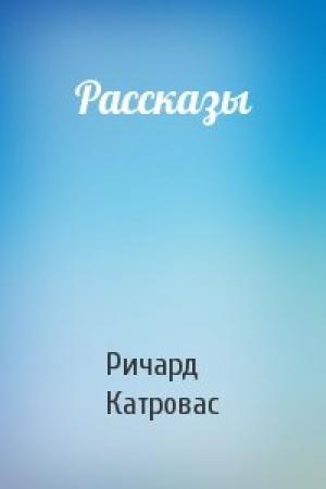 Обложка книги «Рассказы» — Ричард Катровас