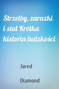 Strzelby, zarazki i stal Krótka historia ludzkości