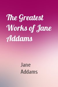 The Greatest Works of Jane Addams