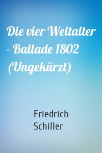 Die vier Weltalter - Ballade 1802 (Ungekürzt)