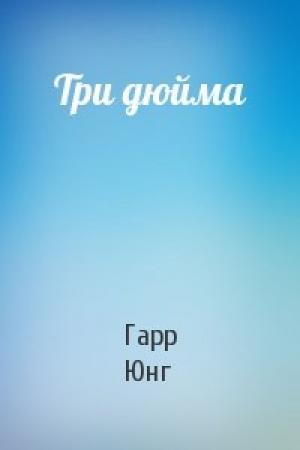 Обложка книги «Три дюйма» — Гарр Юнг
