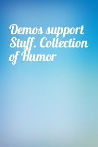 Demos support Stuff. Collection of Humor
