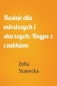 Baśnie dla młodszych i starszych: Knyps z czubkiem