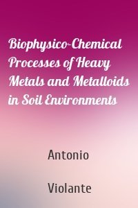 Biophysico-Chemical Processes of Heavy Metals and Metalloids in Soil Environments