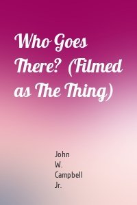 Who Goes There? (Filmed as The Thing)