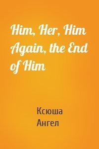 Him, Her, Him Again, the End of Him