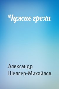 Александр Шеллер-Михайлов - Чужие грехи