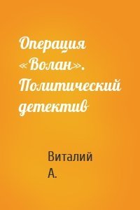 Операция «Волан». Политический детектив