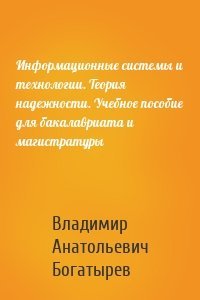 Информационные системы и технологии. Теория надежности. Учебное пособие для бакалавриата и магистратуры