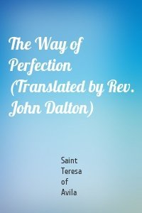 The Way of Perfection (Translated by Rev. John Dalton)