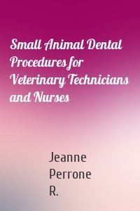 Small Animal Dental Procedures for Veterinary Technicians and Nurses