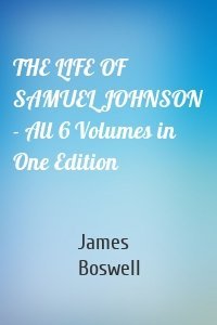 THE LIFE OF SAMUEL JOHNSON - All 6 Volumes in One Edition