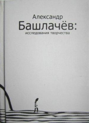 Обложка книги «Александр Башлачёв: исследования творчества» — Роман Сенчин, Вячеслав Кошелев, Сергей Васильев, Лидия Дмитриевская, Ирина Минералова, Александр Пашков