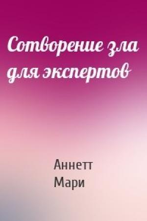 Обложка книги «Сотворение зла для экспертов» — Аннетт Мари