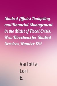 Student Affairs Budgeting and Financial Management in the Midst of Fiscal Crisis. New Directions for Student Services, Number 129