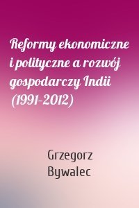 Reformy ekonomiczne i polityczne a rozwój gospodarczy Indii (1991–2012)