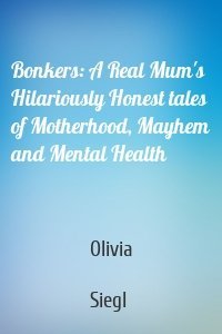 Bonkers: A Real Mum's Hilariously Honest tales of Motherhood, Mayhem and Mental Health