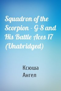 Squadron of the Scorpion - G-8 and His Battle Aces 17 (Unabridged)