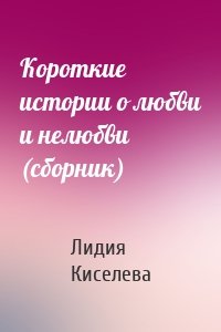 Короткие истории о любви и нелюбви (сборник)