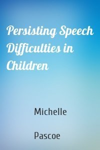 Persisting Speech Difficulties in Children