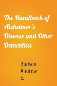 The Handbook of Alzheimer's Disease and Other Dementias