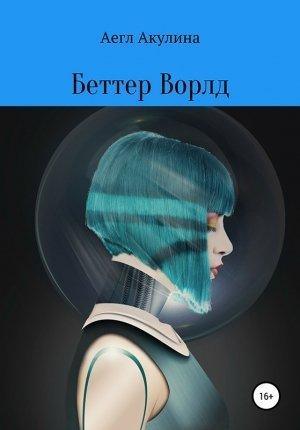 Обложка книги «Беттер Ворлд» — Аегл Акулина