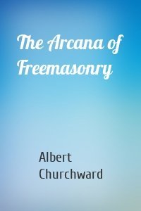 The Arcana of Freemasonry