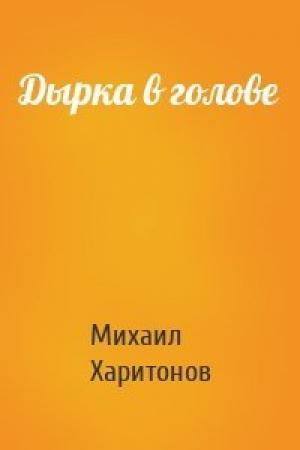 Обложка книги «Дырка в голове» — Михаил Харитонов