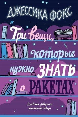 Обложка книги «Три вещи, которые нужно знать о ракетах. Дневник девушки книготорговца» — Джессика Фокс