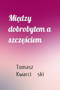 Między dobrobytem a szczęściem