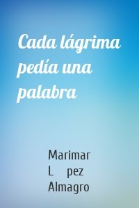 Cada lágrima pedía una palabra