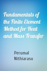 Fundamentals of the Finite Element Method for Heat and Mass Transfer