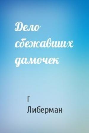 Обложка книги «Дело сбежавших дамочек» — Г Либерман